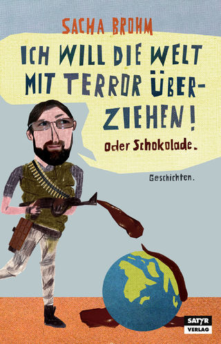 Brohm, Sacha: Ich will die Welt mit Terror überziehen! Oder Schokolade (Geschichten)