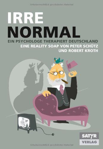 Kroth, Robert; Schütz, Peter: Irre Normal - ein Psychologe therapiert Deutschland