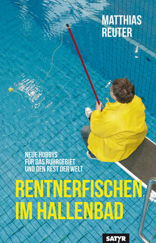 Reuter, Matthias: Rentnerfischen im Hallenbad. Neue Hobbys für das Ruhrgebiet und den Rest der Welt